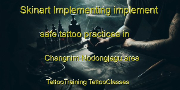 Skinart Implementing implement safe tattoo practices in Changnim Nodongjagu area | #TattooTraining #TattooClasses #SkinartTraining-Korea