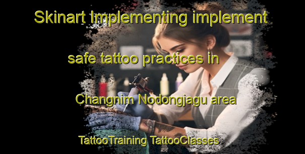 Skinart Implementing implement safe tattoo practices in Changnim Nodongjagu area | #TattooTraining #TattooClasses #SkinartTraining-Korea