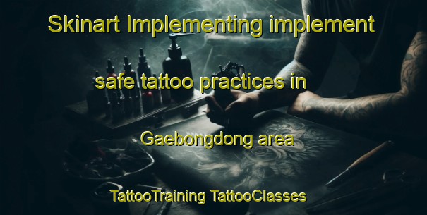 Skinart Implementing implement safe tattoo practices in Gaebongdong area | #TattooTraining #TattooClasses #SkinartTraining-Korea