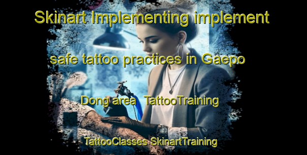 Skinart Implementing implement safe tattoo practices in Gaepo Dong area | #TattooTraining #TattooClasses #SkinartTraining-Korea