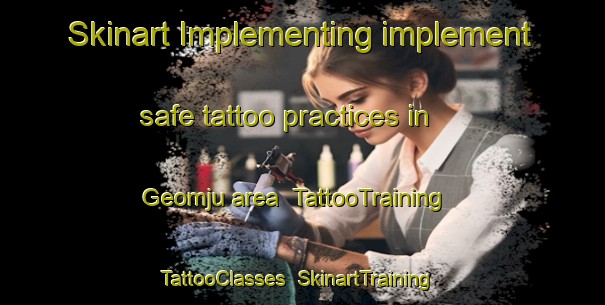 Skinart Implementing implement safe tattoo practices in Geomju area | TattooTraining | TattooClasses | SkinartTraining-Korea