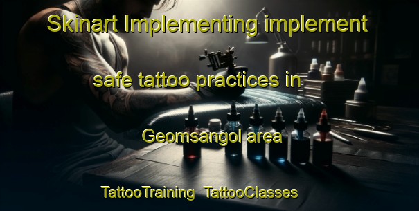 Skinart Implementing implement safe tattoo practices in Geomsangol area | TattooTraining | TattooClasses | SkinartTraining-Korea