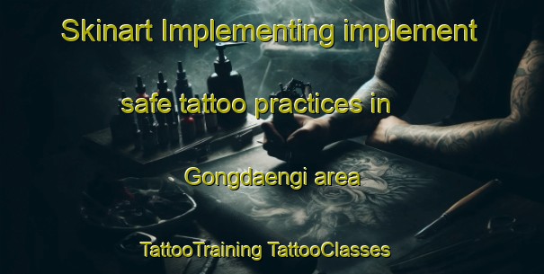 Skinart Implementing implement safe tattoo practices in Gongdaengi area | #TattooTraining #TattooClasses #SkinartTraining-Korea