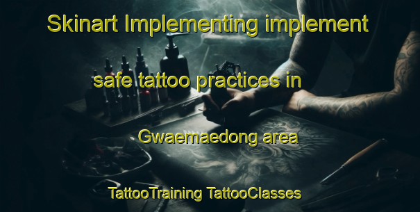 Skinart Implementing implement safe tattoo practices in Gwaemaedong area | #TattooTraining #TattooClasses #SkinartTraining-Korea