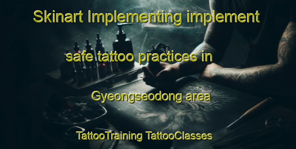 Skinart Implementing implement safe tattoo practices in Gyeongseodong area | #TattooTraining #TattooClasses #SkinartTraining-Korea