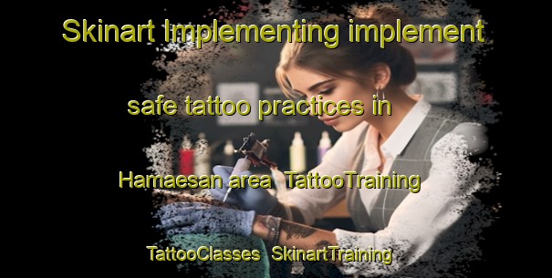 Skinart Implementing implement safe tattoo practices in Hamaesan area | TattooTraining | TattooClasses | SkinartTraining-Korea