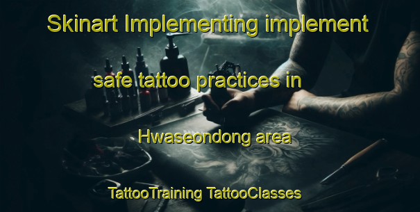 Skinart Implementing implement safe tattoo practices in Hwaseondong area | #TattooTraining #TattooClasses #SkinartTraining-Korea