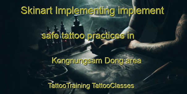 Skinart Implementing implement safe tattoo practices in Kongnungsam Dong area | #TattooTraining #TattooClasses #SkinartTraining-Korea