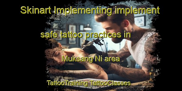 Skinart Implementing implement safe tattoo practices in Muksang Ni area | #TattooTraining #TattooClasses #SkinartTraining-Korea