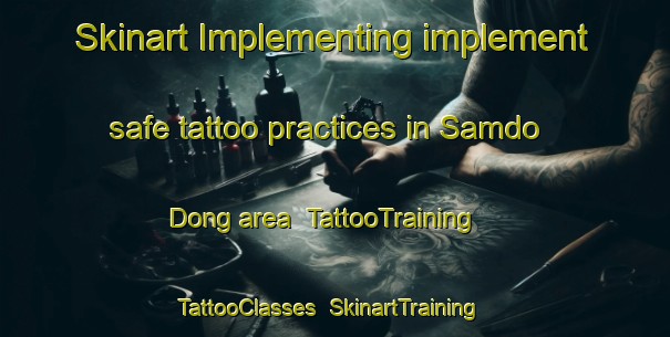Skinart Implementing implement safe tattoo practices in Samdo Dong area | TattooTraining | TattooClasses | SkinartTraining-Korea