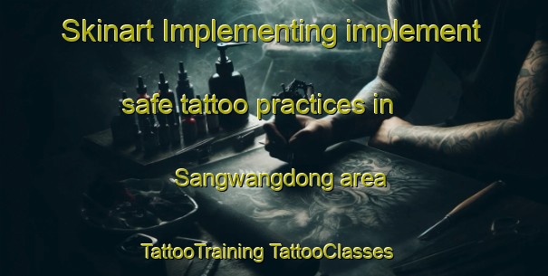 Skinart Implementing implement safe tattoo practices in Sangwangdong area | #TattooTraining #TattooClasses #SkinartTraining-Korea