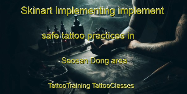 Skinart Implementing implement safe tattoo practices in Seosan Dong area | #TattooTraining #TattooClasses #SkinartTraining-Korea