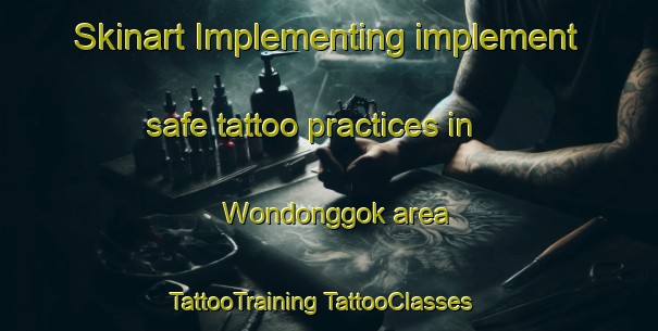 Skinart Implementing implement safe tattoo practices in Wondonggok area | #TattooTraining #TattooClasses #SkinartTraining-Korea