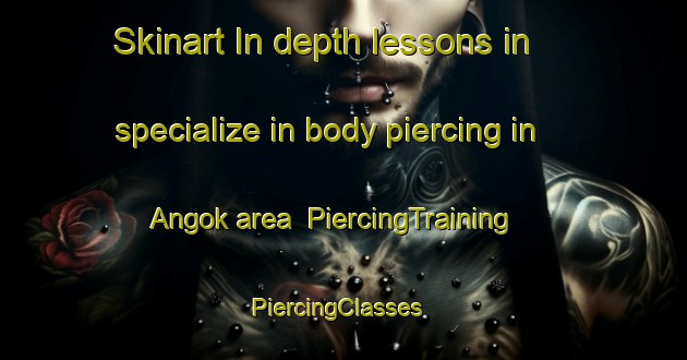 Skinart In-depth lessons in specialize in body piercing in Angok area | PiercingTraining | PiercingClasses | SkinartTraining-Korea