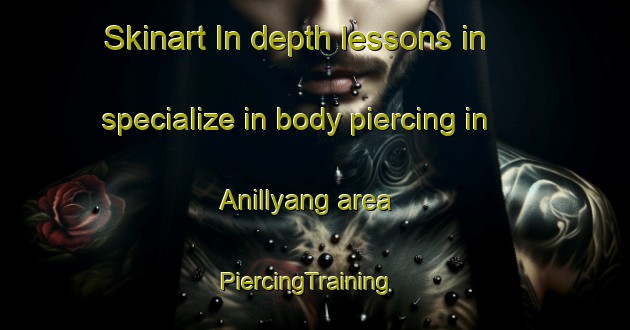 Skinart In-depth lessons in specialize in body piercing in Anillyang area | PiercingTraining | PiercingClasses | SkinartTraining-Korea
