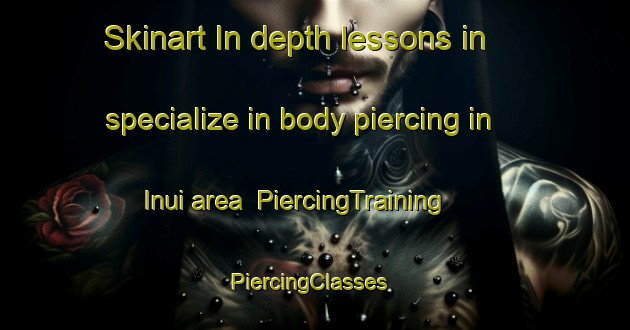 Skinart In-depth lessons in specialize in body piercing in Inui area | PiercingTraining | PiercingClasses | SkinartTraining-Korea