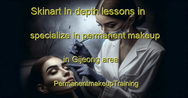 Skinart In-depth lessons in specialize in permanent makeup in Gijeong area | PermanentmakeupTraining | PermanentmakeupClasses | SkinartTraining-Korea