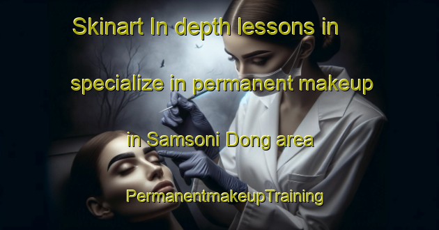 Skinart In-depth lessons in specialize in permanent makeup in Samsoni Dong area | PermanentmakeupTraining | PermanentmakeupClasses | SkinartTraining-Korea