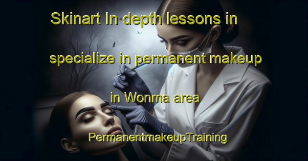 Skinart In-depth lessons in specialize in permanent makeup in Wonma area | PermanentmakeupTraining | PermanentmakeupClasses | SkinartTraining-Korea