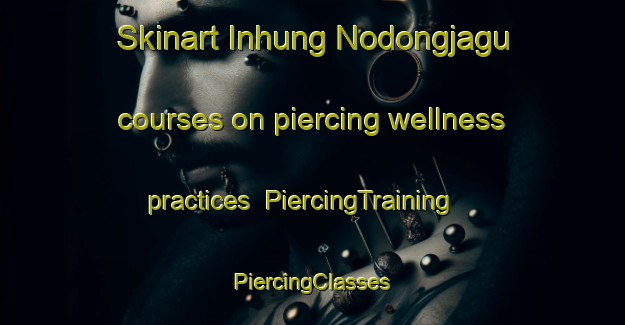 Skinart Inhung Nodongjagu courses on piercing wellness practices | #PiercingTraining #PiercingClasses #SkinartTraining-Korea