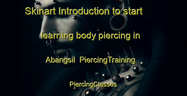 Skinart Introduction to start learning body piercing in Abangsil | #PiercingTraining #PiercingClasses #SkinartTraining-Korea