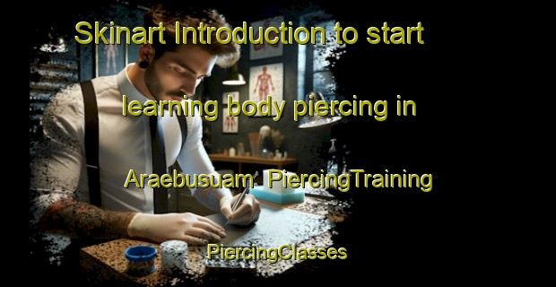 Skinart Introduction to start learning body piercing in Araebusuam | #PiercingTraining #PiercingClasses #SkinartTraining-Korea