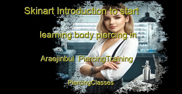 Skinart Introduction to start learning body piercing in Araejinbul | #PiercingTraining #PiercingClasses #SkinartTraining-Korea