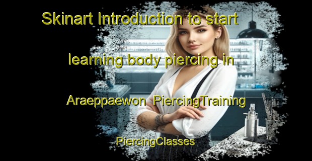 Skinart Introduction to start learning body piercing in Araeppaewon | #PiercingTraining #PiercingClasses #SkinartTraining-Korea