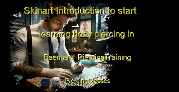 Skinart Introduction to start learning body piercing in Baemaru | PiercingTraining | PiercingClasses | SkinartTraining-Korea