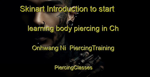 Skinart Introduction to start learning body piercing in Ch Onhwang Ni | PiercingTraining | PiercingClasses | SkinartTraining-Korea