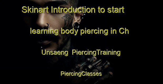 Skinart Introduction to start learning body piercing in Ch Unsaeng | #PiercingTraining #PiercingClasses #SkinartTraining-Korea