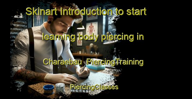 Skinart Introduction to start learning body piercing in Charaebau | PiercingTraining | PiercingClasses | SkinartTraining-Korea