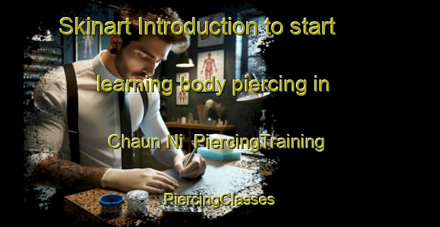 Skinart Introduction to start learning body piercing in Chaun Ni | #PiercingTraining #PiercingClasses #SkinartTraining-Korea