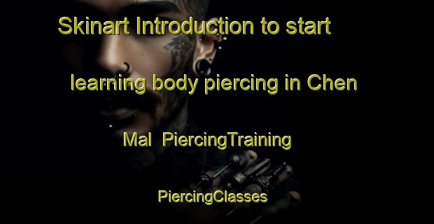 Skinart Introduction to start learning body piercing in Chen Mal | PiercingTraining | PiercingClasses | SkinartTraining-Korea
