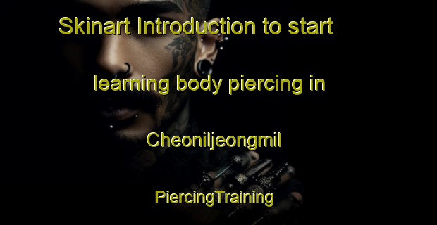 Skinart Introduction to start learning body piercing in Cheoniljeongmil | #PiercingTraining #PiercingClasses #SkinartTraining-Korea