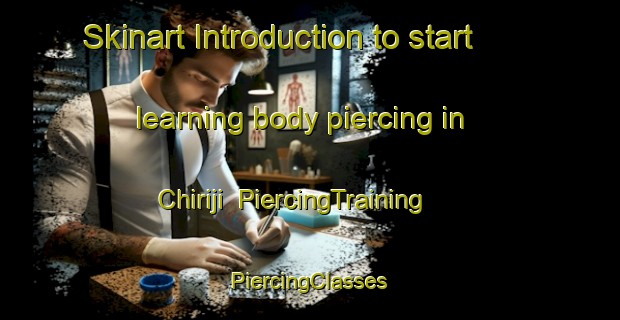 Skinart Introduction to start learning body piercing in Chiriji | #PiercingTraining #PiercingClasses #SkinartTraining-Korea