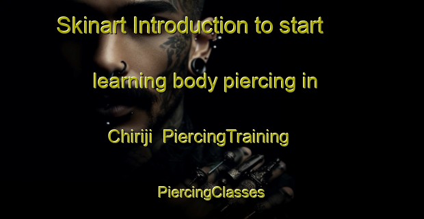 Skinart Introduction to start learning body piercing in Chiriji | #PiercingTraining #PiercingClasses #SkinartTraining-Korea