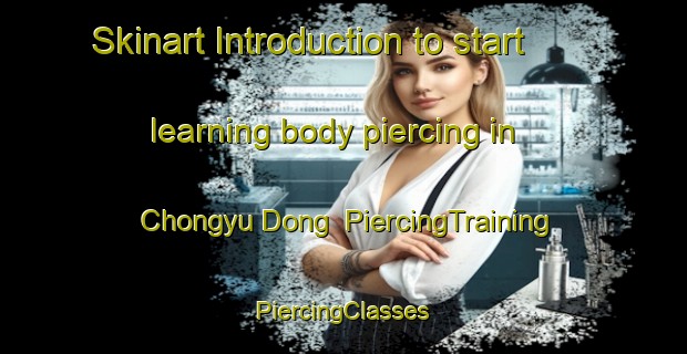 Skinart Introduction to start learning body piercing in Chongyu Dong | #PiercingTraining #PiercingClasses #SkinartTraining-Korea