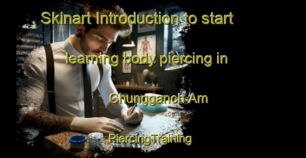 Skinart Introduction to start learning body piercing in Chungganch Am | #PiercingTraining #PiercingClasses #SkinartTraining-Korea