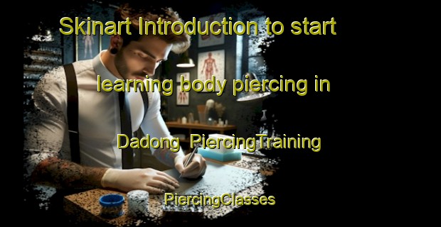 Skinart Introduction to start learning body piercing in Dadong | #PiercingTraining #PiercingClasses #SkinartTraining-Korea