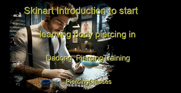 Skinart Introduction to start learning body piercing in Dadong | PiercingTraining | PiercingClasses | SkinartTraining-Korea
