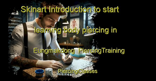 Skinart Introduction to start learning body piercing in Eungmakdong | #PiercingTraining #PiercingClasses #SkinartTraining-Korea