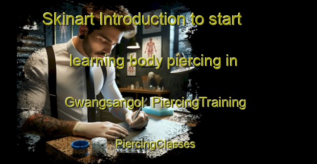 Skinart Introduction to start learning body piercing in Gwangsangol | PiercingTraining | PiercingClasses | SkinartTraining-Korea
