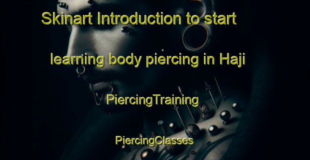 Skinart Introduction to start learning body piercing in Haji | #PiercingTraining #PiercingClasses #SkinartTraining-Korea