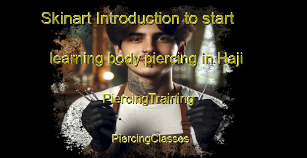 Skinart Introduction to start learning body piercing in Haji | PiercingTraining | PiercingClasses | SkinartTraining-Korea