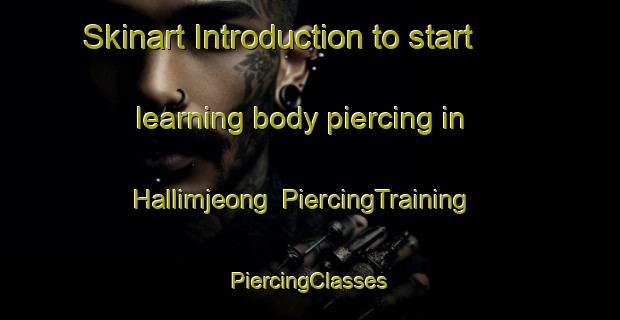 Skinart Introduction to start learning body piercing in Hallimjeong | #PiercingTraining #PiercingClasses #SkinartTraining-Korea