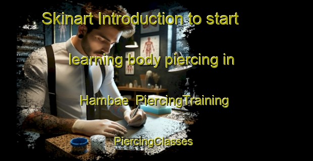 Skinart Introduction to start learning body piercing in Hambae | PiercingTraining | PiercingClasses | SkinartTraining-Korea