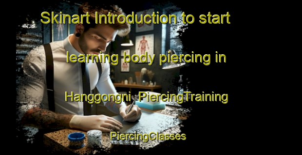 Skinart Introduction to start learning body piercing in Hanggongni | PiercingTraining | PiercingClasses | SkinartTraining-Korea