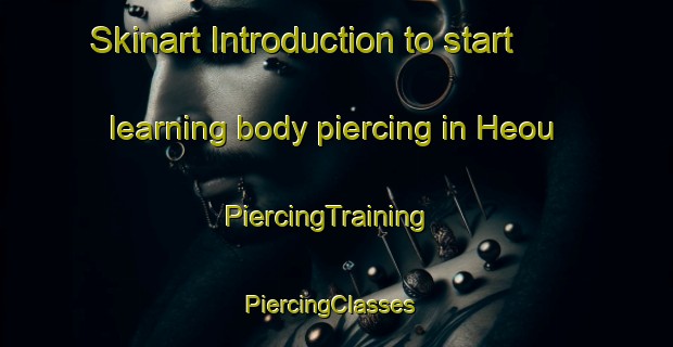 Skinart Introduction to start learning body piercing in Heou | PiercingTraining | PiercingClasses | SkinartTraining-Korea