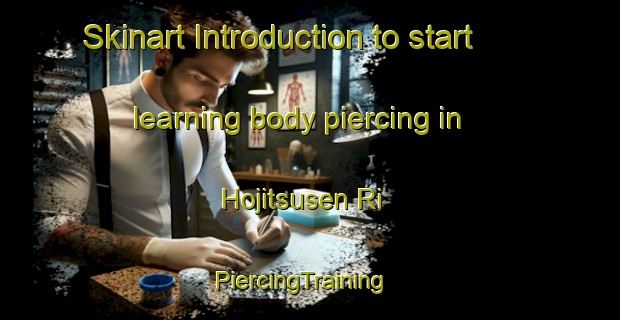 Skinart Introduction to start learning body piercing in Hojitsusen Ri | PiercingTraining | PiercingClasses | SkinartTraining-Korea